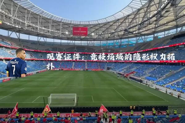 观赛证件:竞技场域的隐形权力拓扑