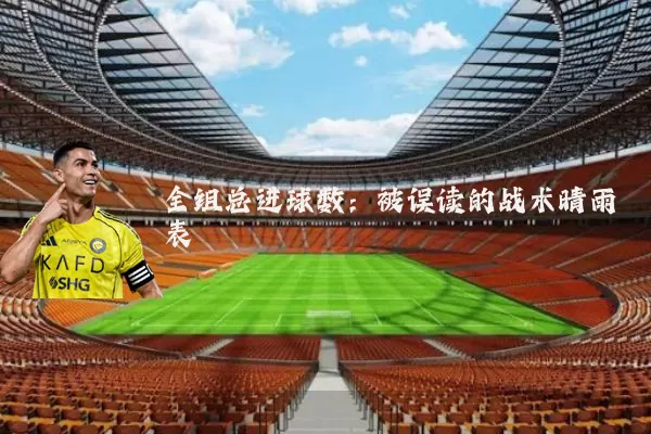 全组总进球数:被误读的战术晴雨表