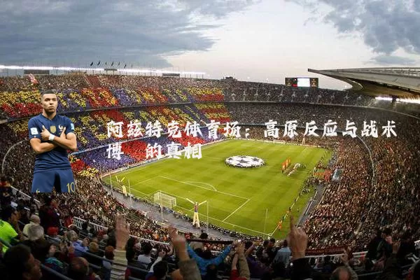阿兹特克体育场:高原反应与战术博弈的真相